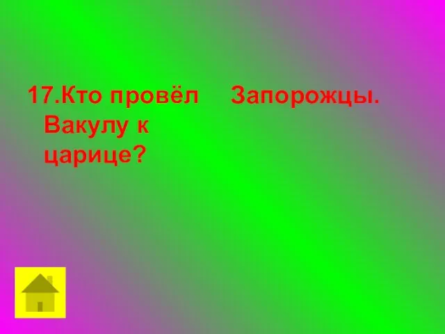 17.Кто провёл Вакулу к царице? Запорожцы.