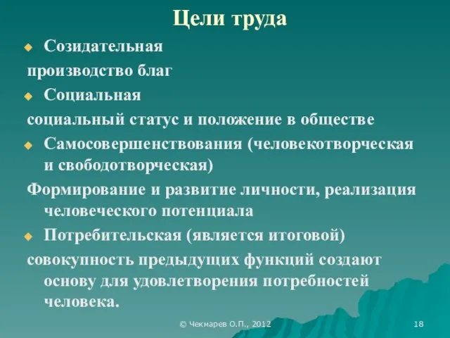 © Чекмарев О.П., 2012 Цели труда Созидательная производство благ Социальная социальный