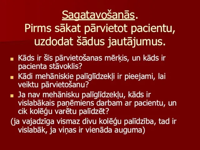 Sagatavošanās. Pirms sākat pārvietot pacientu, uzdodat šādus jautājumus. Kāds ir šīs