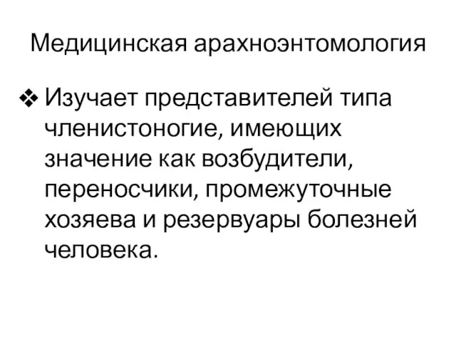 Медицинская арахноэнтомология Изучает представителей типа членистоногие, имеющих значение как возбудители, переносчики,