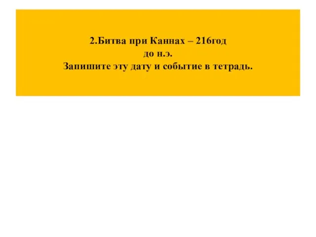 2.Битва при Каннах – 216год до н.э. Запишите эту дату и событие в тетрадь.