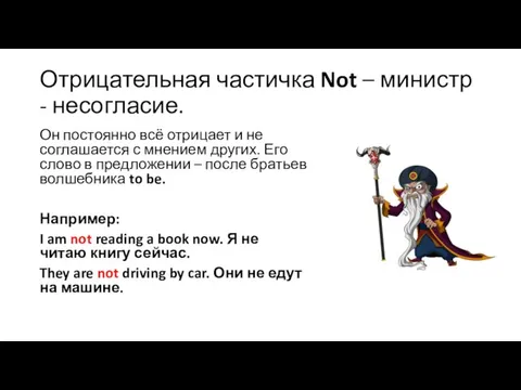 Отрицательная частичка Not – министр - несогласие. Он постоянно всё отрицает