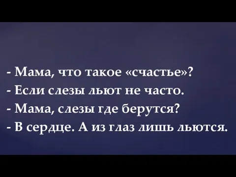 - Мама, что такое «счастье»? - Если слезы льют не часто.