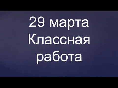 29 марта Классная работа