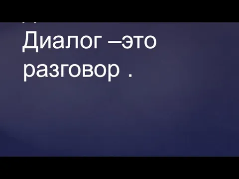 Дд ди два алог диалог Диалог –это разговор .