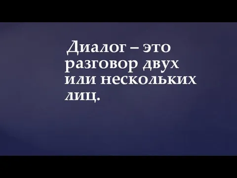 Диалог – это разговор двух или нескольких лиц.