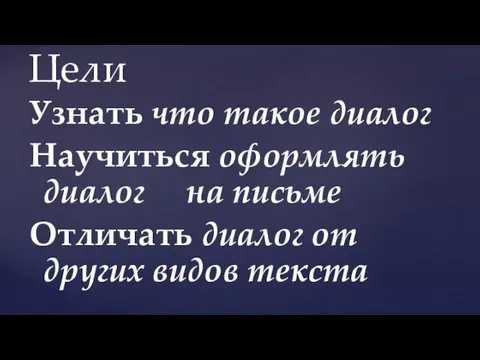 Узнать что такое диалог Научиться оформлять диалог на письме Отличать диалог от других видов текста Цели