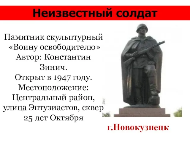 Неизвестный солдат г.Новокузнецк Памятник скульптурный «Воину освободителю» Автор: Константин Зинич. Открыт