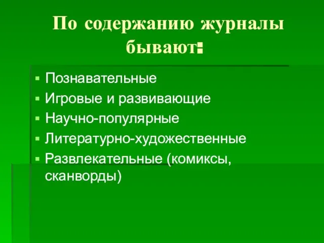 По содержанию журналы бывают: Познавательные Игровые и развивающие Научно-популярные Литературно-художественные Развлекательные (комиксы, сканворды)