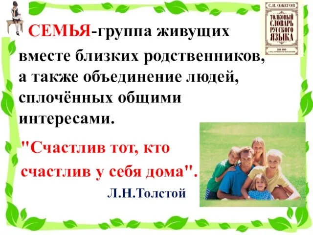 СЕМЬЯ-группа живущих вместе близких родственников, а также объединение людей, сплочённых общими