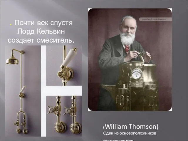 . Почти век спустя Лорд Кельвин создает смеситель. (William Thomson) Один из основоположников термодинамики