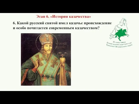 6. Какой русский святой имел казачье происхождение и особо почитается современным казачеством? Этап 6. «История казачества»