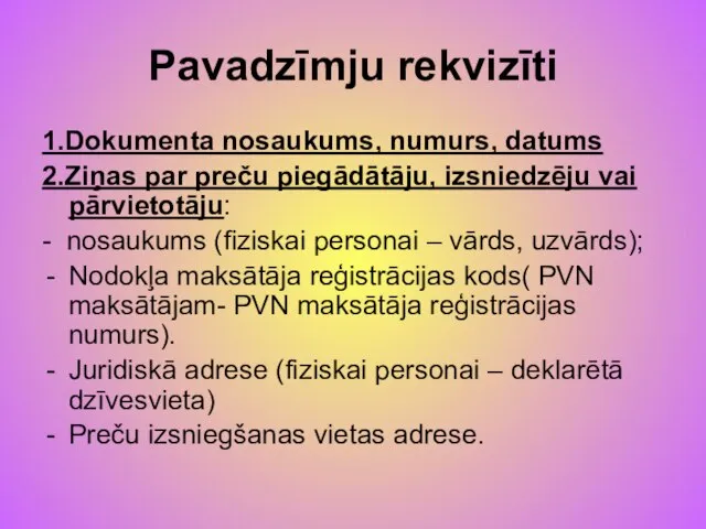 Pavadzīmju rekvizīti 1.Dokumenta nosaukums, numurs, datums 2.Ziņas par preču piegādātāju, izsniedzēju