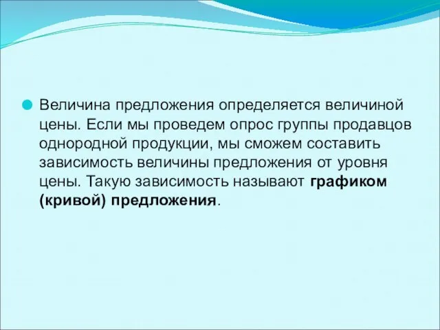 Величина предложения определяется величиной цены. Если мы проведем опрос группы продавцов