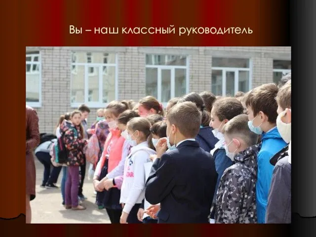 Вы – наш классный руководитель