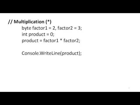 // Multiplication (*) byte factor1 = 2, factor2 = 3; int