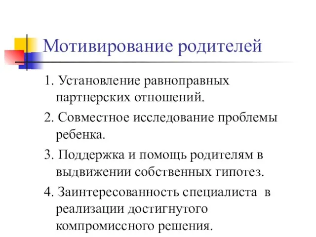 Мотивирование родителей 1. Установление равноправных партнерских отношений. 2. Совместное исследование проблемы