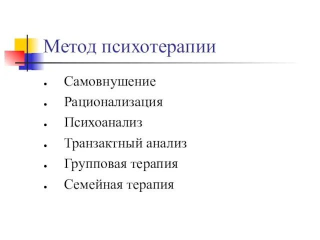 Метод психотерапии Самовнушение Рационализация Психоанализ Транзактный анализ Групповая терапия Семейная терапия