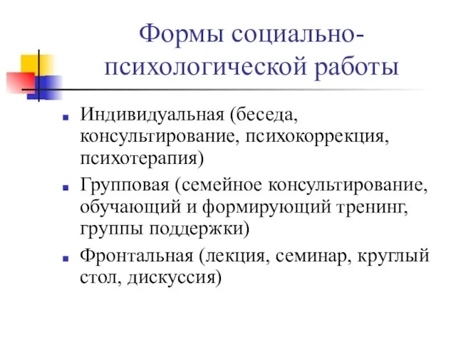 Формы социально-психологической работы Индивидуальная (беседа, консультирование, психокоррекция, психотерапия) Групповая (семейное консультирование,