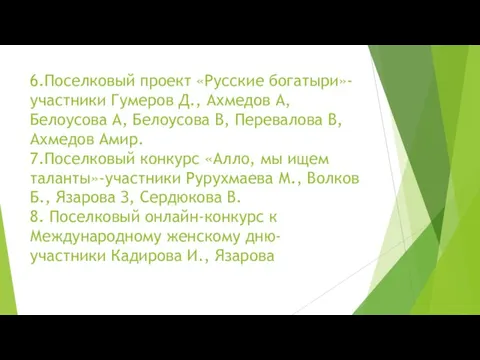 6.Поселковый проект «Русские богатыри»-участники Гумеров Д., Ахмедов А, Белоусова А, Белоусова