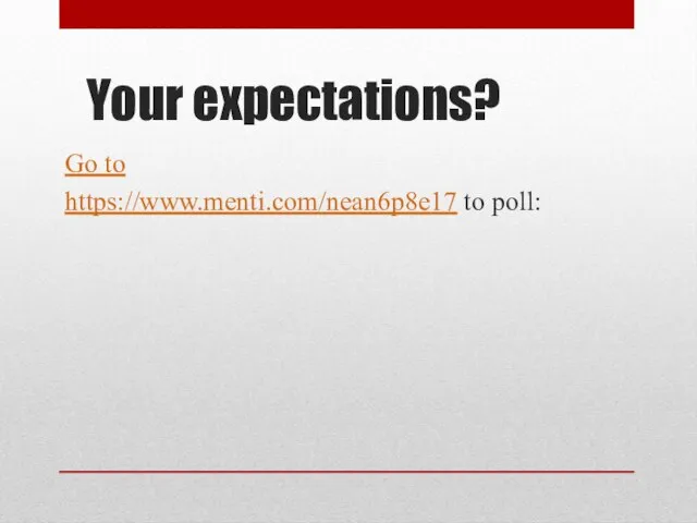 Your expectations? Go to https://www.menti.com/nean6p8e17 to poll: