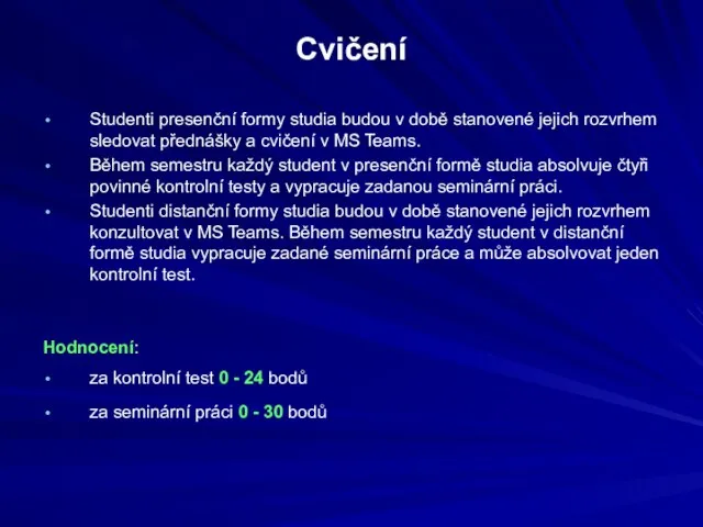 Cvičení Studenti presenční formy studia budou v době stanovené jejich rozvrhem