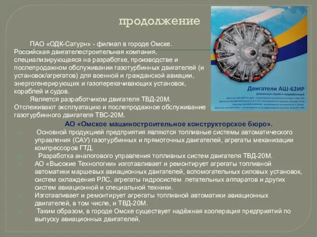 продолжение АО «Омское машиностроительное конструкторское бюро». Основной продукцией предприятия являются топливные