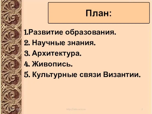 1.Развитие образования. 2. Научные знания. 3. Архитектура. 4. Живопись. 5. Культурные связи Византии. План: