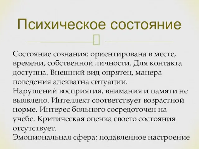 Психическое состояние Состояние сознания: ориентирована в месте, времени, собственной личности. Для