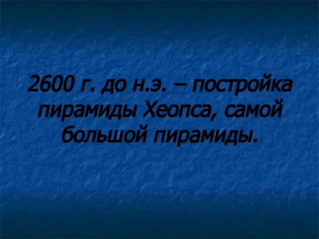 2600 г. до н.э. – постройка пирамиды Хеопса, самой большой пирамиды.