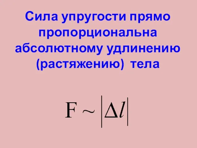 Сила упругости прямо пропорциональна абсолютному удлинению (растяжению) тела