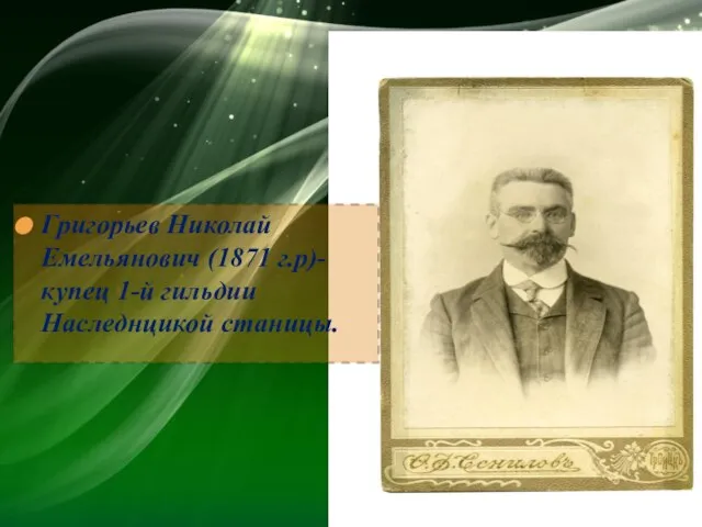 Григорьев Николай Емельянович (1871 г.р)-купец 1-й гильдии Наследнцикой станицы.