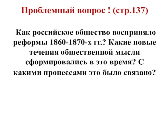 Проблемный вопрос ! (стр.137) Как российское общество восприняло реформы 1860-1870-х гг.?