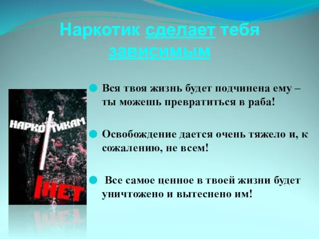 Наркотик сделает тебя зависимым Вся твоя жизнь будет подчинена ему –