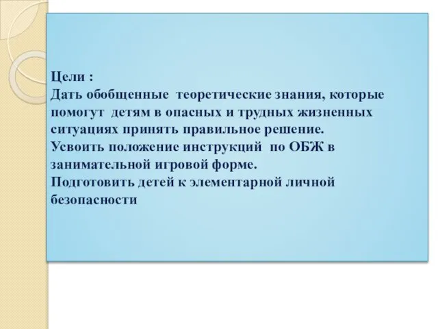 Цели : Дать обобщенные теоретические знания, которые помогут детям в опасных