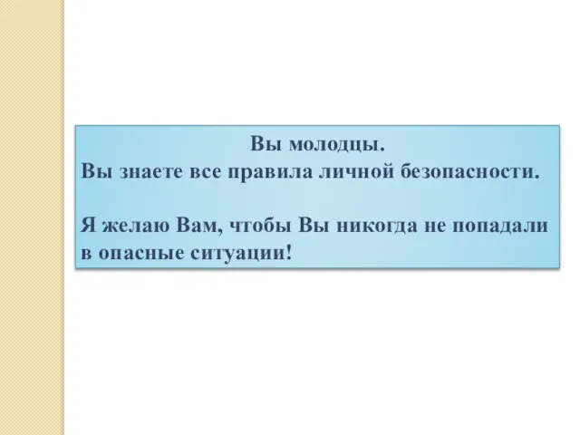 Вы молодцы. Вы знаете все правила личной безопасности. Я желаю Вам,