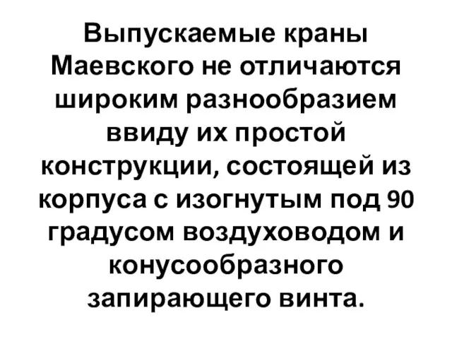 Выпускаемые краны Маевского не отличаются широким разнообразием ввиду их простой конструкции,