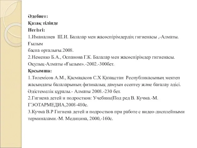 Әдебиет: Қазақ тілінде Негізгі: 1.Иманалиев Ш.И. Балалар мен жасөспірімдердің гигиенасы ,-Алматы.Ғылым