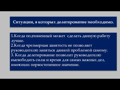 Ситуации, в которых делегирование необходимо. 1.Когда подчиненный может сделать данную работу