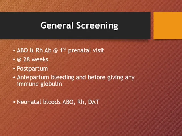 General Screening ABO & Rh Ab @ 1st prenatal visit @