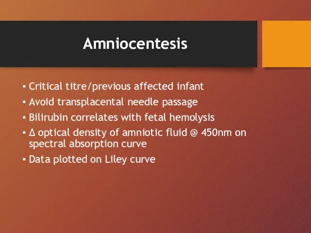 Amniocentesis Critical titre/previous affected infant Avoid transplacental needle passage Bilirubin correlates