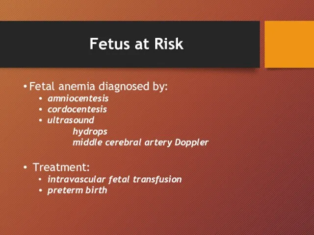 Fetus at Risk Fetal anemia diagnosed by: amniocentesis cordocentesis ultrasound hydrops