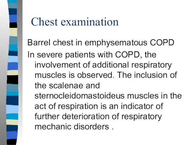 Chest examination Barrel chest in emphysematous COPD In severe patients with