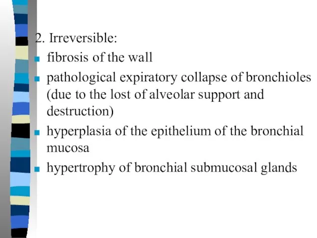 2. Irreversible: fibrosis of the wall pathological expiratory collapse of bronchioles