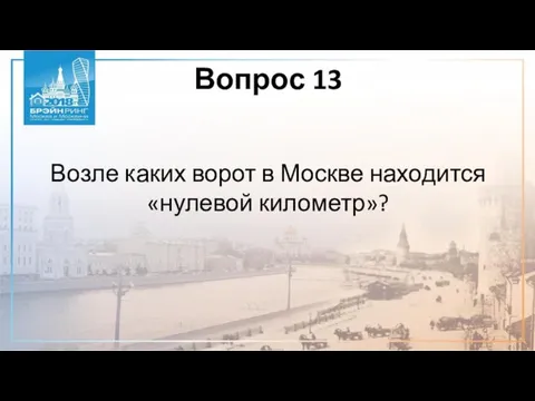 Вопрос 13 Возле каких ворот в Москве находится «нулевой километр»?