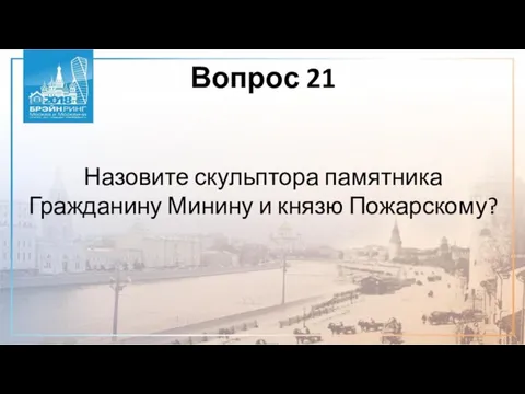 Вопрос 21 Назовите скульптора памятника Гражданину Минину и князю Пожарскому?