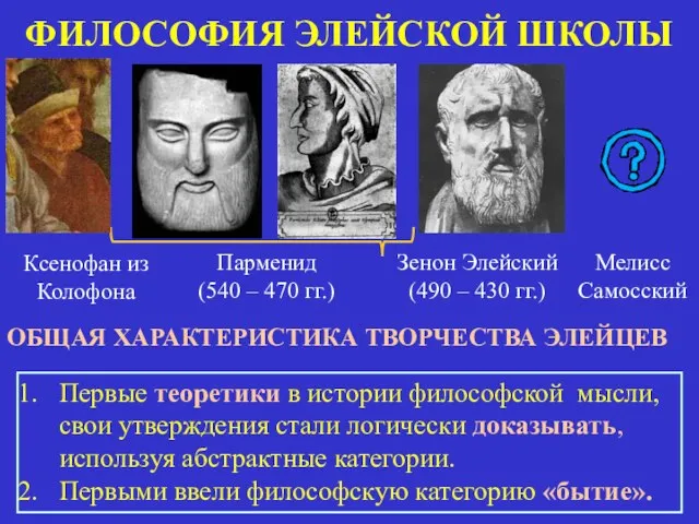 ФИЛОСОФИЯ ЭЛЕЙСКОЙ ШКОЛЫ Парменид (540 – 470 гг.) Зенон Элейский (490