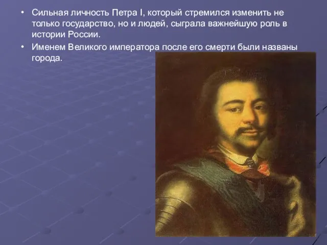 Сильная личность Петра I, который стремился изменить не только государство, но