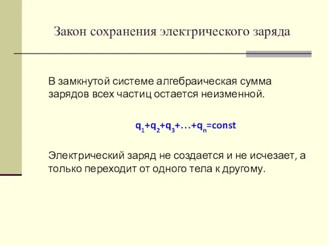 Закон сохранения электрического заряда В замкнутой системе алгебраическая сумма зарядов всех