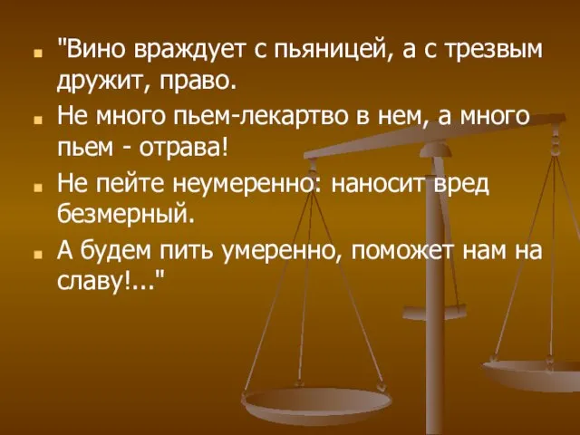 "Вино враждует с пьяницей, а с трезвым дружит, право. Не много